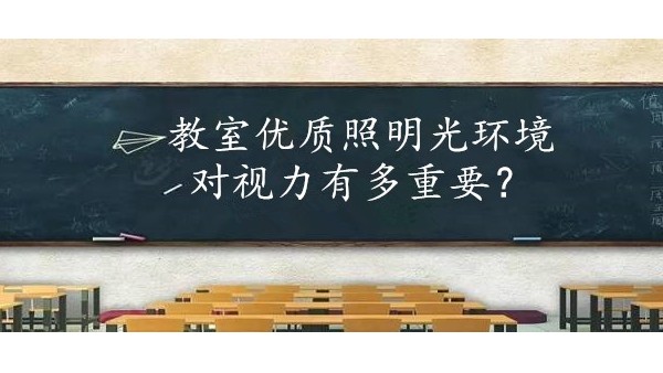 學(xué)校選擇教室優(yōu)質(zhì)照明光環(huán)境對保護(hù)學(xué)生視力有多重要？